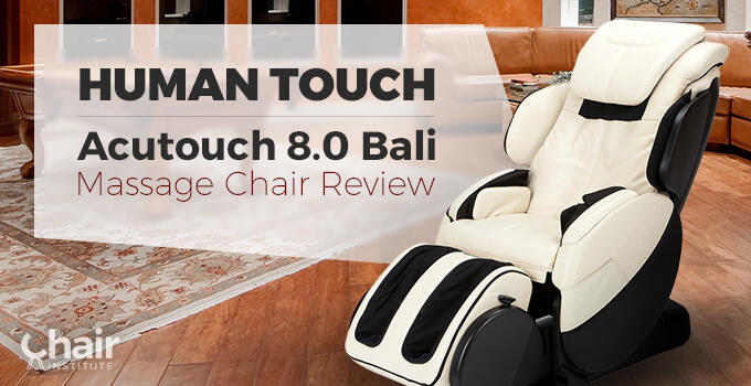 Human Touch AcuTouch 8.0 Bali Massage Chair Review - Chair Institute