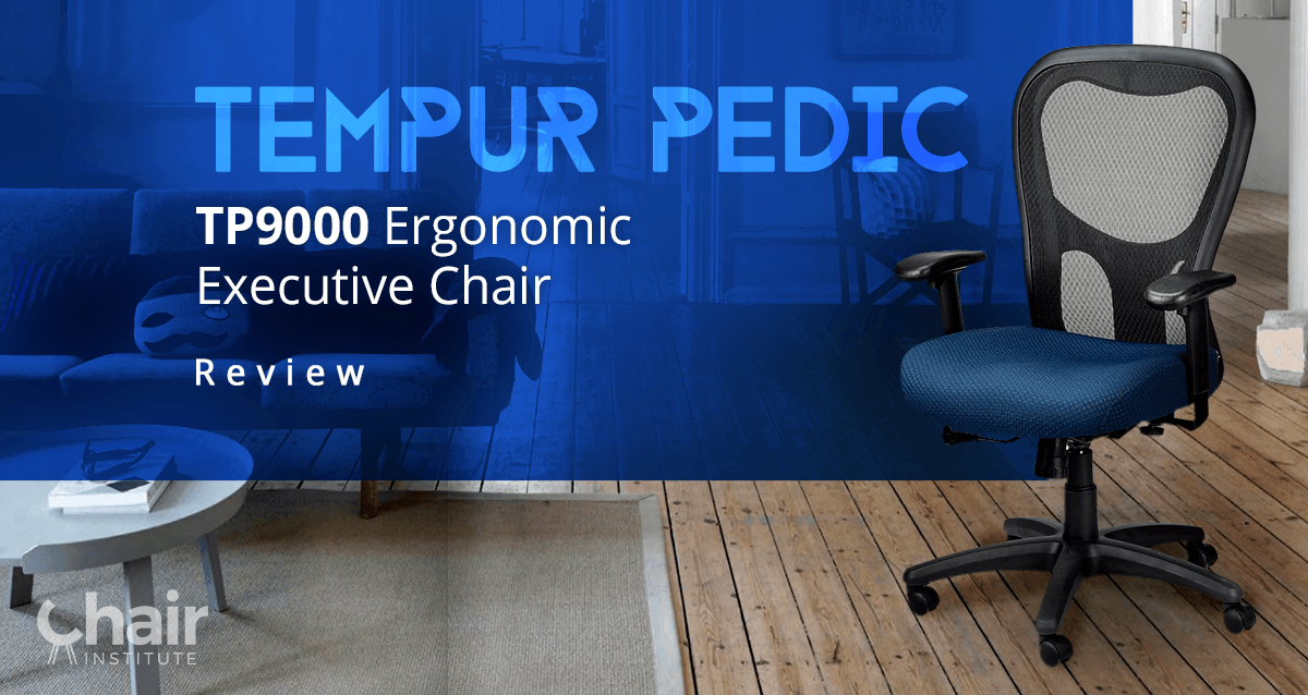 Tempur Pedic Tp9000 Ergonomic Executive Chair Review 2019