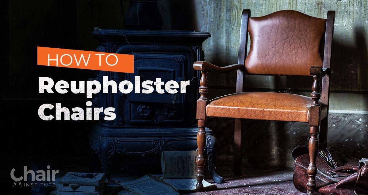 How to Reupholster Chairs of All Types - An Informative Guide 2022